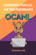 Concurrent, Parallel, and High-Performance OCaml: Optimization, FFI, GPU, and Large-Scale Systems