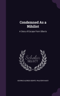 Condemned As a Nihilist: A Story of Escape From Siberia