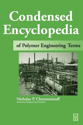 Condensed Encyclopedia of Polymer Engineering Terms - Cheremisinoff, Nicholas P, Dr., PH.D.