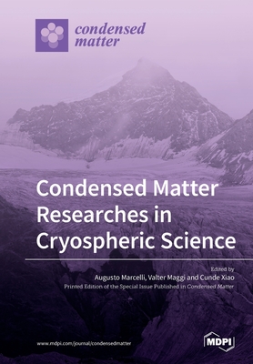 Condensed Matter Researches in Cryospheric Science - Marcelli, Augusto (Guest editor), and Maggi, Valter (Guest editor), and Xiao, Cunde (Guest editor)