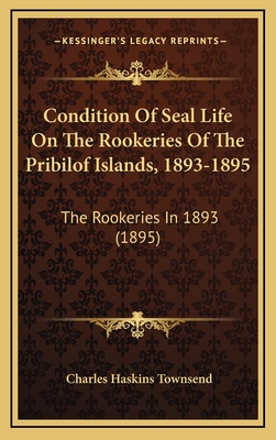 Condition of Seal Life on the Rookeries of the Pribilof Islands, 1893-1895: The Rookeries in 1893 (1895) - Townsend, Charles Haskins