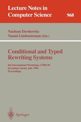 Conditional and Typed Rewriting Systems: 4th International Workshop, Ctrs-94, Jerusalem, Israel, July 13 - 15, 1994. Proceedings - Dershowitz, Nachum (Editor), and Lindenstrauss, Naomi (Editor)