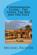 Condominium Living - The Good, the Bad and the Ugly: Including Homeowners Associations