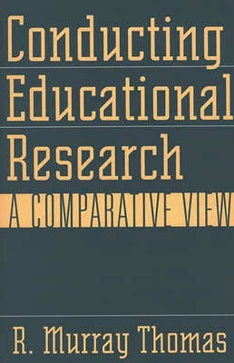 Conducting Educational Research: A Comparative View - Thomas, R Murray, Dr.