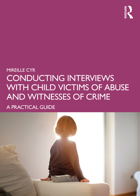 Conducting Interviews with Child Victims of Abuse and Witnesses of Crime: A Practical Guide - Cyr, Mireille