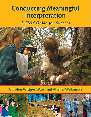 Conducting Meaningful Interpretation: A Field Guide for Success - Ward, Carolyn Widner, and Wilkinson, Alan, Dr.