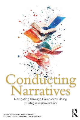 Conducting Narratives: Navigating Through Complexity Using Strategic Improvisation - Falkheimer, Jesper, and Gennerud, Hans, and Gentzel Sandberg, Katarina
