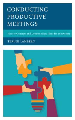 Conducting Productive Meetings: How to Generate and Communicate Ideas for Innovation - Lamberg, Teruni