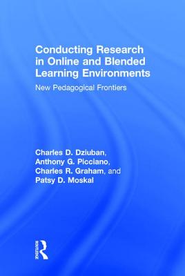 Conducting Research in Online and Blended Learning Environments: New Pedagogical Frontiers - Dziuban, Charles D., and Picciano, Anthony G., and Graham, Charles R.