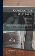 Conductor Generalis: Or the Office, Duty and Authority of Justices of the Peace: High-sheriffs, Under-sheriffs, Coroners, Constables, Goalers [sic], Jury-men, and Overseers of the Poor.: As Also, the Office of Clerks of Assize and of the Peace, &c.: T