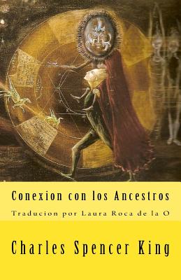 Conexion Con Los Ancestros - King, Charles Spencer, and De La O, Laura Roca (Translated by), and Vice, Brenda M (Contributions by)