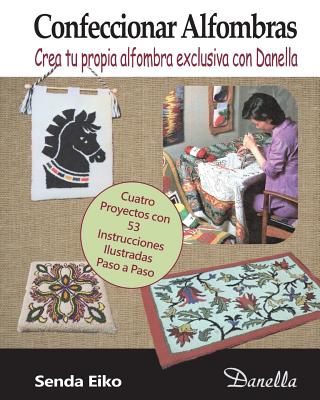 Confeccionar Alfombras: Crea tu propia alfombra exclusiva con Danella - Andersen, Lena Dyrdal (Editor), and Faouen, Liliana (Translated by), and Eiko, Senda