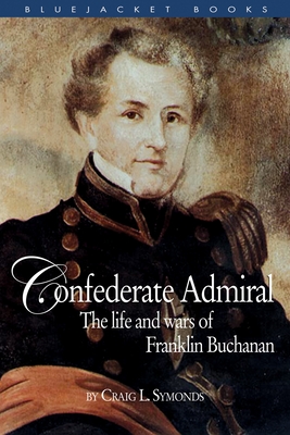 Confederate Admiral: The Life and Wars of Franklin Buchanan - Symonds, Craig L