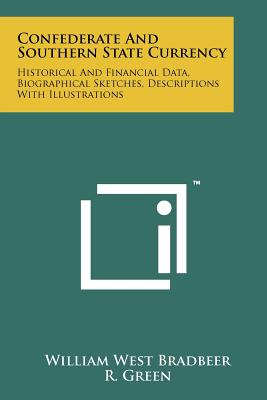 Confederate and Southern State Currency: Historical and Financial Data, Biographical Sketches, Descriptions with Illustrations - Bradbeer, William West, and Green, R (Foreword by)