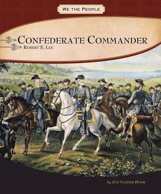 Confederate Commander: General Robert E. Lee - Vander Hook, Sue