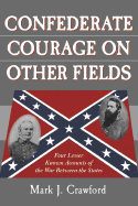 Confederate Courage on Other Fields: Four Lesser Known Accounts of the War Between the States - Crawford, Mark