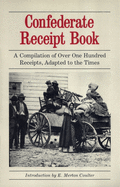 Confederate Receipt Book: A Compilation of Over One Hundred Receipts, Adapted to the Times