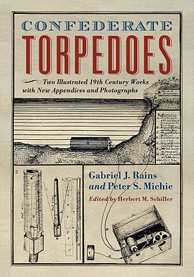 Confederate Torpedoes: Two Illustrated 19th Century Works with New Appendices and Photographs - Rains, Gabriel J, and Michie, Peter S, and Schiller, Herbert M (Editor)