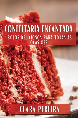 Confeitaria Encantada: Bolos Deliciosos para Todas as Ocasi?es - Pereira, Clara