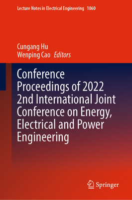 Conference Proceedings of 2022 2nd International Joint Conference on Energy, Electrical and Power Engineering - Hu, Cungang (Editor), and Cao, Wenping (Editor)