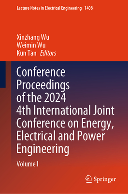 Conference Proceedings of the 2024 4th International Joint Conference on Energy, Electrical and Power Engineering: Volume I - Wu, Xinzhang (Editor), and Wu, Weimin (Editor), and Tan, Kun (Editor)