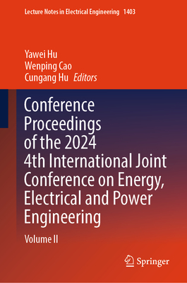 Conference Proceedings of the 2024 4th International Joint Conference on Energy, Electrical and Power Engineering: Volume II - Hu, Yawei (Editor), and Cao, Wenping (Editor), and Hu, Cungang (Editor)