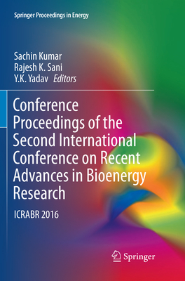 Conference Proceedings of the Second International Conference on Recent Advances in Bioenergy Research: Icrabr 2016 - Kumar, Sachin (Editor), and Sani, Rajesh K (Editor), and Yadav, Y K (Editor)