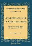 Conferences Sur Le Christianisme: Dans Son Application Aux Questions Sociales (Classic Reprint)