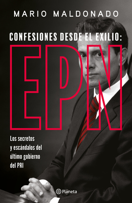 Confesiones Desde El Exilio: Enrique Pea Nieto / Confessions from Exile: Enrique Pea Nieto - Maldonado, Mario