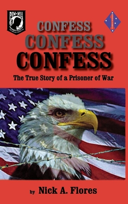 Confess, Confess, Confess: The True Story of a Prisoner of War - Flores, Nick