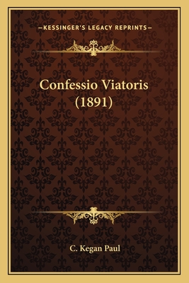 Confessio Viatoris (1891) - Paul, C Kegan