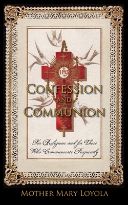 Confession and Communion: For Religious and for Those Who Communicate Frequently - Loyola, Mother Mary, and Thurston, Herbert, Rev. (Editor)