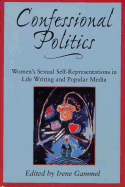 Confessional Politics: Women's Sexual Self-Representations in Life Writing and Popular Media