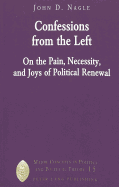 Confessions from the Left: On the Pain, Necessity, and Joys of Political Renewal - Sheldon, Garrett W (Editor), and Nagle, John D