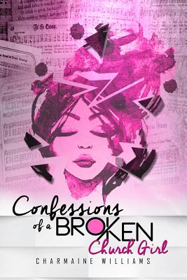 Confessions of a Broken Church Girl - Williams, Charmaine