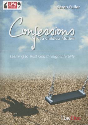 Confessions of a Childless Mother: Learning to Trust God Through Infertility - Fuller, Sarah