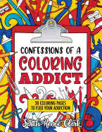 Confessions of a Coloring Addict: An Adult Coloring Book with 30 Coloring Pages to Feed Your Addiction