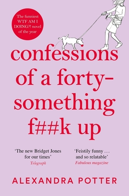 Confessions of a Forty-Something F**k Up: The Funniest WTF AM I DOING? Novel of the Year - Potter, Alexandra