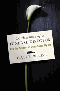 Confessions of a Funeral Director: How the Business of Death Saved My Life