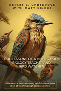 Confessions of a High School Biology Teacher and Bird Watcher: Hilarious...a heartwarming behind-the-scenes look at teaching high school science
