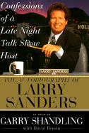 Confessions of a Late Night Talk Show Host: The Autobiography of Larry Sanders - Shandling, Garry, and Sanders, Lawrence, and Rensin, David