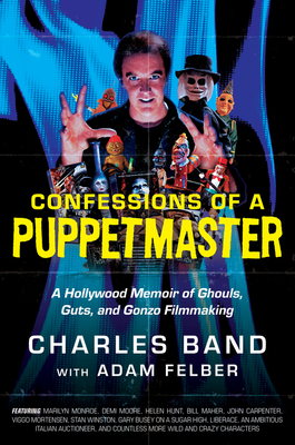 Confessions of a Puppetmaster: A Hollywood Memoir of Ghouls, Guts, and Gonzo Filmmaking - Band, Charles, and Felber, Adam