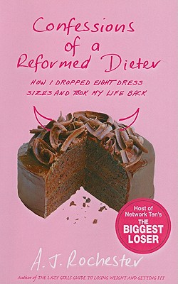 Confessions of a Reformed Dieter: How I Dropped Eight Dress Sizes and Took My Life Back - Rochester, A J