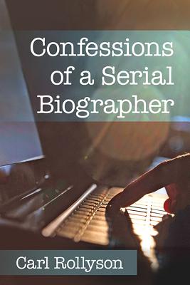 Confessions of a Serial Biographer - Rollyson, Carl