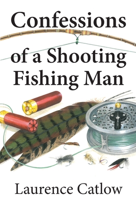 Confessions of a Shooting Fishing Man - Catlow, Laurence