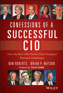 Confessions of a Successful CIO: How the Best Cios Tackle Their Toughest Business Challenges