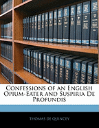 Confessions of an English Opium-Eater: And Suspiria de Profundis