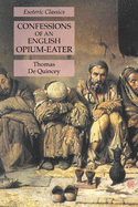 Confessions of an English Opium-Eater: Esoteric Classics