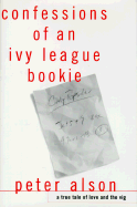 Confessions of an Ivy League Bookie: A True Tale of Love and the Vig - Alson, Peter