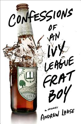 Confessions of an Ivy League Frat Boy: A Memoir - Lohse, Andrew